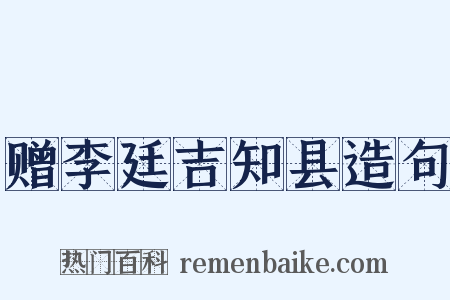赠李廷吉知县造句是什么意思的图片
